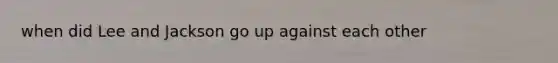 when did Lee and Jackson go up against each other