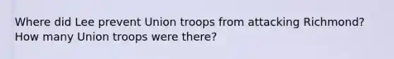 Where did Lee prevent Union troops from attacking Richmond? How many Union troops were there?