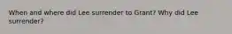 When and where did Lee surrender to Grant? Why did Lee surrender?