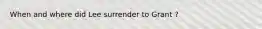 When and where did Lee surrender to Grant ?