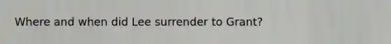 Where and when did Lee surrender to Grant?