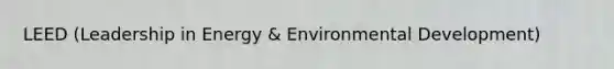 LEED (Leadership in Energy & Environmental Development)