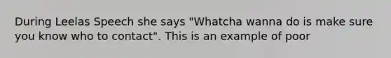 During Leelas Speech she says "Whatcha wanna do is make sure you know who to contact". This is an example of poor