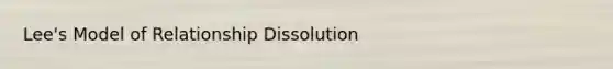 Lee's Model of Relationship Dissolution