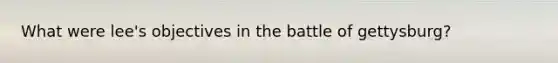 What were lee's objectives in the battle of gettysburg?