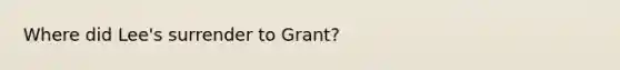 Where did Lee's surrender to Grant?