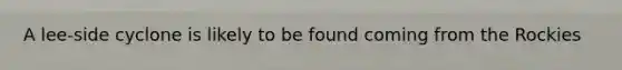 A lee-side cyclone is likely to be found coming from the Rockies