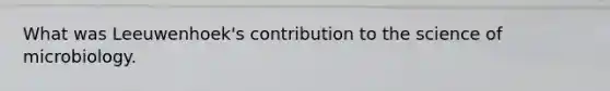 What was Leeuwenhoek's contribution to the science of microbiology.