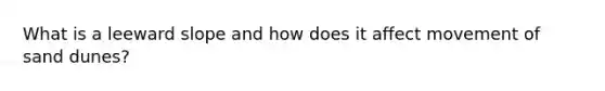 What is a leeward slope and how does it affect movement of sand dunes?
