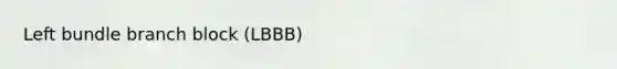 Left bundle branch block (LBBB)