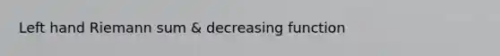 Left hand Riemann sum & decreasing function