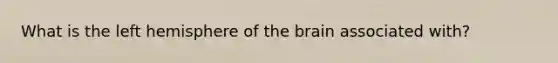 What is the left hemisphere of the brain associated with?