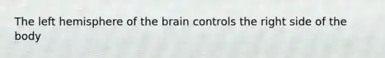 The left hemisphere of the brain controls the right side of the body