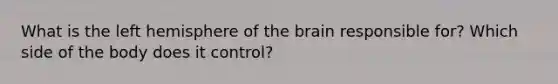 What is the left hemisphere of the brain responsible for? Which side of the body does it control?