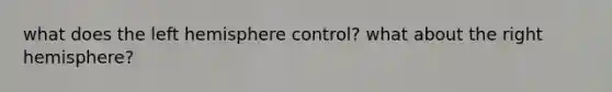 what does the left hemisphere control? what about the right hemisphere?