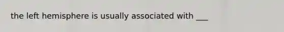 the left hemisphere is usually associated with ___