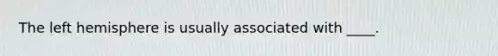 The left hemisphere is usually associated with ____.