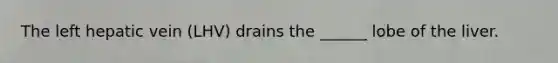 The left hepatic vein (LHV) drains the ______ lobe of the liver.