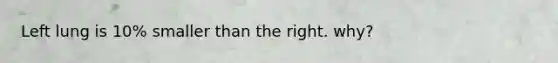 Left lung is 10% smaller than the right. why?