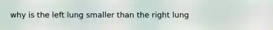 why is the left lung smaller than the right lung