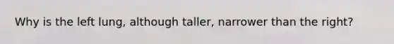 Why is the left lung, although taller, narrower than the right?
