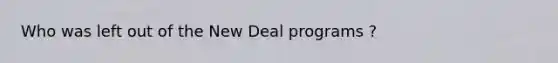 Who was left out of the New Deal programs ?