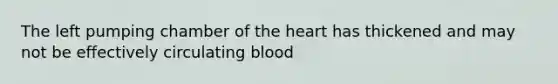 The left pumping chamber of the heart has thickened and may not be effectively circulating blood