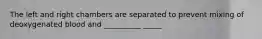 The left and right chambers are separated to prevent mixing of deoxygenated blood and __________ _____