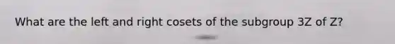 What are the left and right cosets of the subgroup 3Z of Z?