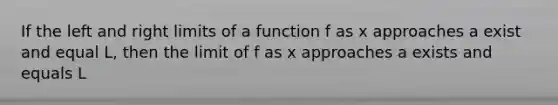 If the left and right limits of a function f as x approaches a exist and equal L, then the limit of f as x approaches a exists and equals L