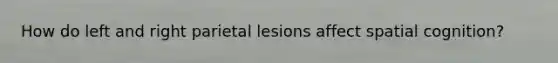 How do left and right parietal lesions affect spatial cognition?