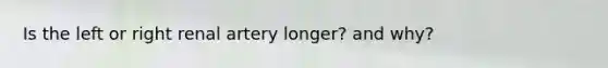 Is the left or right renal artery longer? and why?