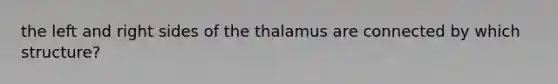 the left and right sides of the thalamus are connected by which structure?