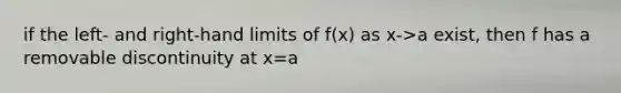 if the left- and right-hand limits of f(x) as x->a exist, then f has a removable discontinuity at x=a