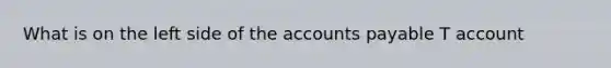 What is on the left side of the accounts payable T account