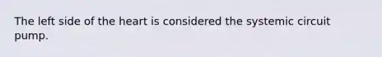 The left side of the heart is considered the systemic circuit pump.