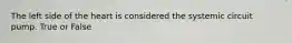The left side of the heart is considered the systemic circuit pump. True or False