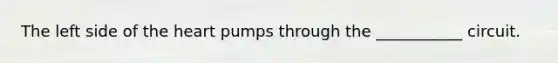 The left side of the heart pumps through the ___________ circuit.
