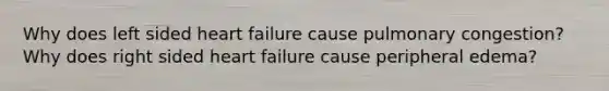 Why does left sided heart failure cause pulmonary congestion?Why does right sided heart failure cause peripheral edema?