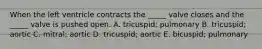 When the left ventricle contracts the _____ valve closes and the _____ valve is pushed open. A. tricuspid; pulmonary B. tricuspid; aortic C. mitral; aortic D. tricuspid; aortic E. bicuspid; pulmonary