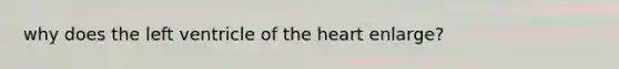 why does the left ventricle of the heart enlarge?