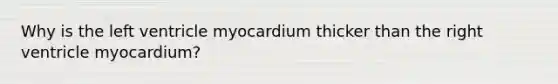 Why is the left ventricle myocardium thicker than the right ventricle myocardium?