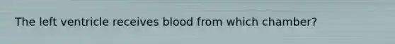 The left ventricle receives blood from which chamber?