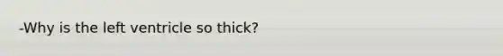 -Why is the left ventricle so thick?