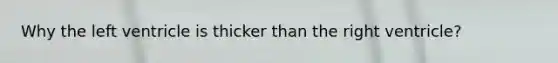 Why the left ventricle is thicker than the right ventricle?