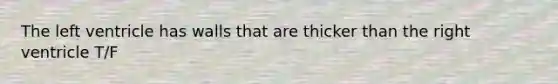 The left ventricle has walls that are thicker than the right ventricle T/F