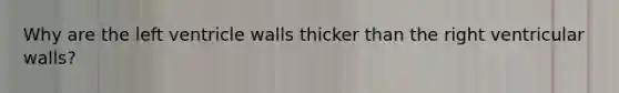 Why are the left ventricle walls thicker than the right ventricular walls?