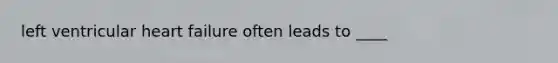 left ventricular heart failure often leads to ____