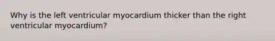 Why is the left ventricular myocardium thicker than the right ventricular myocardium?