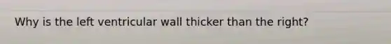 Why is the left ventricular wall thicker than the right?